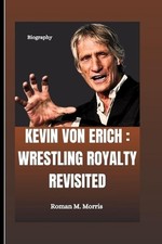 Kevin Von Erich: Wrestling Royalty Revisited by Roman M. Morris Paperback Book