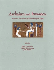 Archaism and Innovation: Studies in the Culture of Middle Kingdom Egypt by Willi