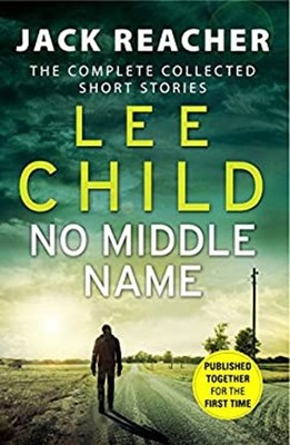 No Middle Name: The Complete Collected Jack Reacher Stories Jack