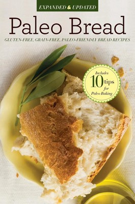 Paleo Bread Gluten-Free, Grain-Free, Paleo-Friendly Bread Recipes Callisto Press
