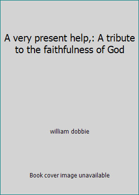 A very present help,: A tribute to the faithfulness of God by william dobbie