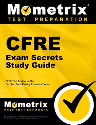 CFRE Exam Secrets Study Guide: CFRE Test Review for the Certified Fund Raisi...