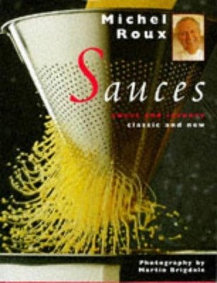 Sauces: Sweet and Savoury, Classic and New - Roux, Michel