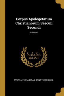 Tatian - Corpus Apologetarum Christianorum Saeculi Secundi  Volume 3 - - X555z