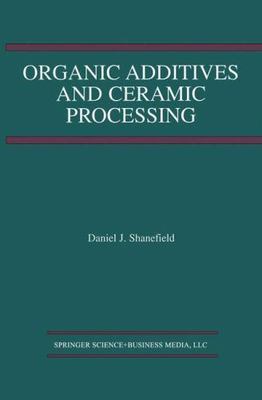 Organic Additives and Ceramic Processing: With Applications in Powder...