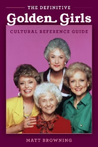 Matt Browning The Definitive "Golden Girls" Cultural Reference Guide (Tascabile)