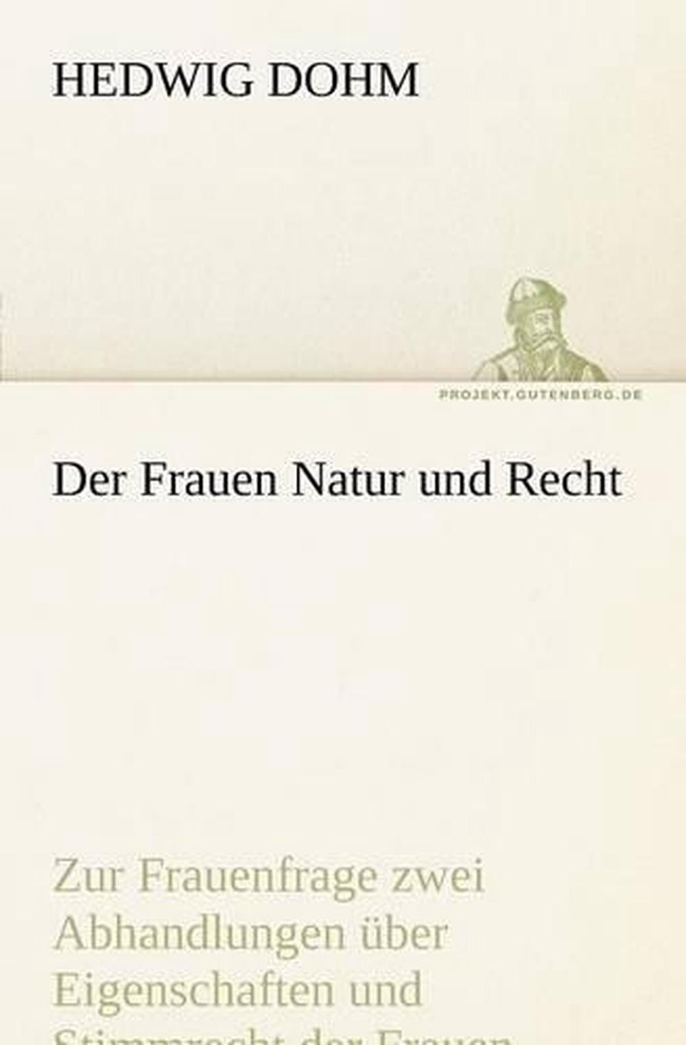 Der Frauen Natur und Recht: Zur Frauenfrage zwei Abhandlungen ? 1/4 ber Eigensch