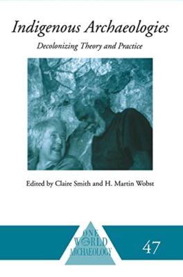 Smith - Indigenous Archaeologies   Decolonising Theory and Practice -  - X555z