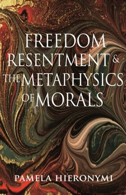 Freedom Resentment and the Metaphysics of Morals by Pamela Hieronymi HARDBACK