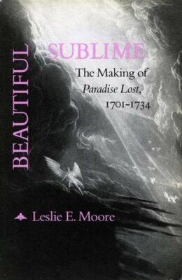 Beautiful Sublime: The Making of 'Paradise Lost, ' 1701-1734 by Leslie E Moore