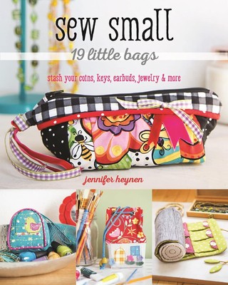 Sew Small 19 Little Bags: Stash Your Coins Keys Earbuds Jewelry & More