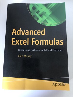 Advanced Excel Formulas: Unleashing Brilliance with Excel Formulas by Alan Murra
