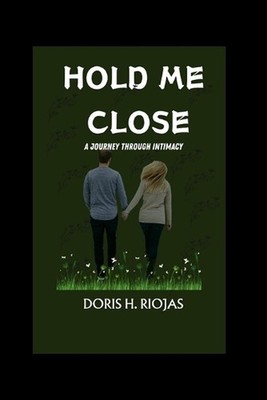Hold me close: A journey through intimacy by Doris H. Riojas Paperback Book
