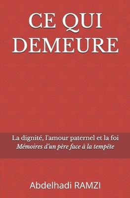 CE Qui Demeure: M?moires d'un p?re face ? la temp?te by Abdelhadi Ramzi (French)