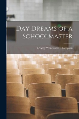 Day Dreams of a Schoolmaster by Thompson, D'Arcy Wentworth