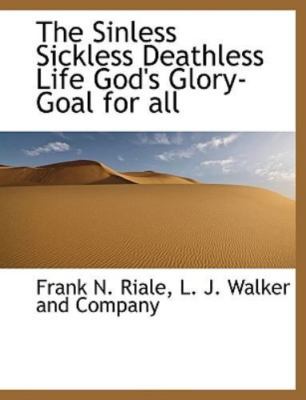 The Sinless Sickless Deathless Life God's Glory-Goal for all