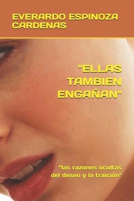 ''Ellas Tambien Engaan'': ''las razones ocultas del deseo y la traici?n'' by Celia A