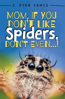 Mom, If You Don't Like Spiders, Don't Even! by J. Ryan James (English) Hardcover