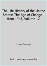 The Life History of the United States: The Age of Change - from 1945, Volume 12