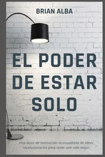 EL PODER DE ESTAR SOLO: UNA DOSIS DE MOTIVACIÓNA ACOMPAÑADA DE IDEAS REVOL...
