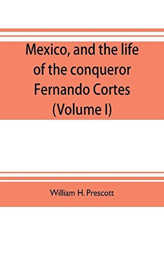 Mexico, and the life of the conqueror Fernando , Prescott, William<-