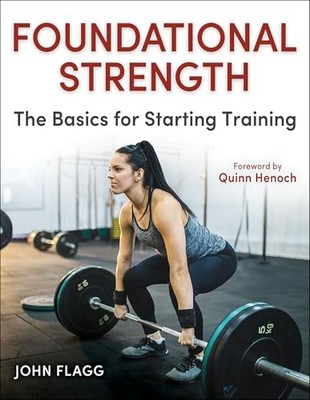 Foundational Strength: The Basics for Starting Training by John Flagg NEW