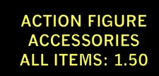 Action Figure Accessories - All Items 1.50 - Updated 9/28 Combined Shipping