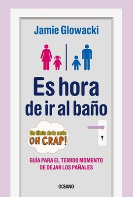 Es Hora de IR Al Bao: Gu?a Para El Temido Momento de Dejar Los Pa?ales by Jamie