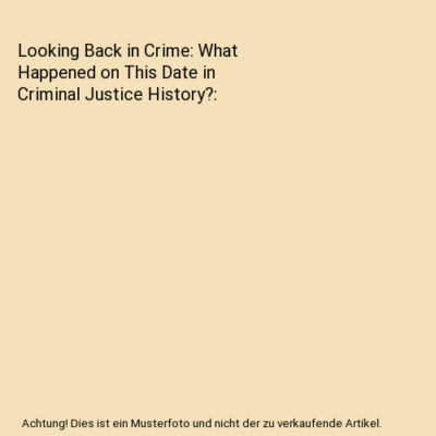 Looking Back in Crime: What Happened on This Date in Criminal Justice History?, 