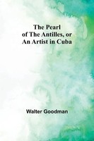 Walter Goodman | The Pearl Of The Antilles, Or An Artist In Cuba | Taschenbuch