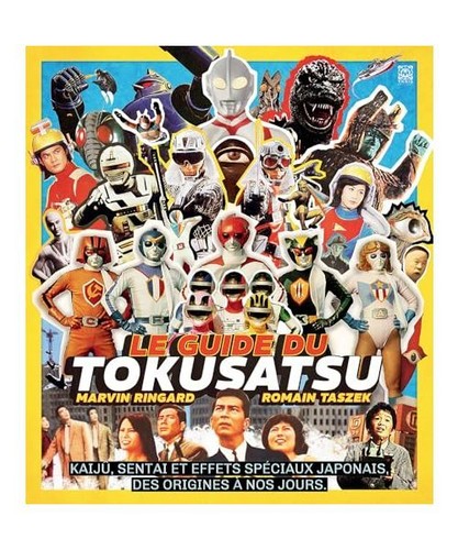 Le Guide du tokusatsu: Kaijû, sentai et effets spéciaux japonais, des origines
