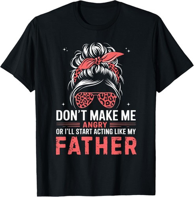 #ad Fun Don t Make Me Angry Or I ll Start Acting Like My Father Gift Unisex T Shirt $21.99