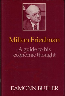 Milton Friedman: A Guide to His Economic Thought - hardcover Butler, Eamonn