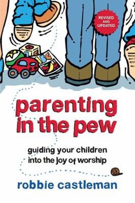 Parenting in the Pew : Guiding Your Children into the Joy of Wors