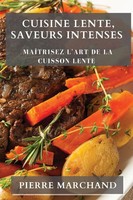 Cuisine Lente, Saveurs Intenses MaîTrisez L'art De La Cuisson Lente Marchand