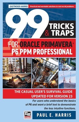 99 Tricks and Traps for Oracle Primavera P6 PPM Professional: The Casual User's
