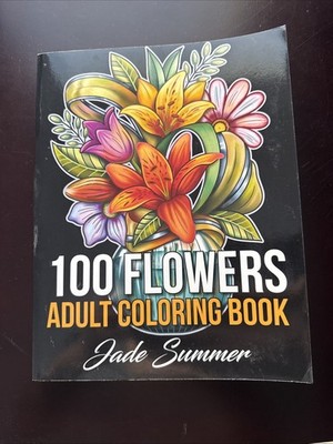 100 Flowers : An Adult Coloring Book with Bouquets, Wreaths, Swirls,...