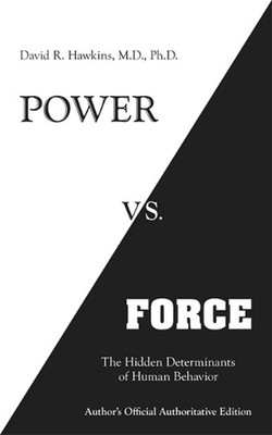 Power vs. Force: The Hidden Determinants of Human Behaviour by David R. Hawkins