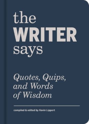 The Writer Says: Quotes, Quips, and Words of Wisdom - HardBack NEW Lippert, Kevi