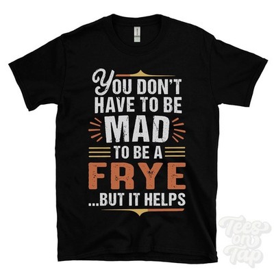 YOU DON'T HAVE TO BE MAD TO BE A FRYE T-SHIRT Nachname Familienname lustig Geschenk