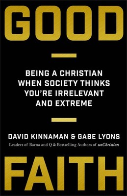 Good Faith: Being a Christian When Society Thinks You're Irrelevant and Extr...