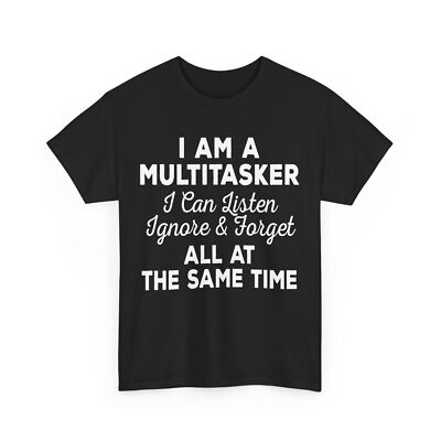 Sarcastic Shirt, I Am A Multitasker I Can Listen Ignore & Forget Funny Shirt