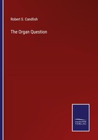 The Organ Question Robert S. Candlish