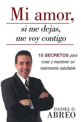 Mi Amor, Si Me Dejas, Me Voy Contigo: 10 Secretos Para Crear y Mantener Un Matri