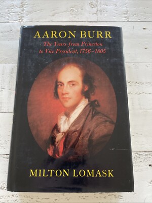 Aaron Burr : The Years from Princeton to Vice President, 1756-1805 by Milton