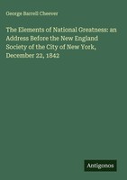 George Barrell Cheever | The Elements Of National Greatness: An Address...