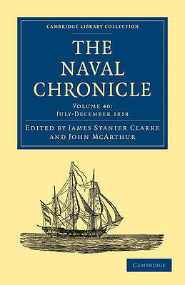 The Naval Chronicle: Volume 40, July–December 1818 Clarke McArthur Paperback