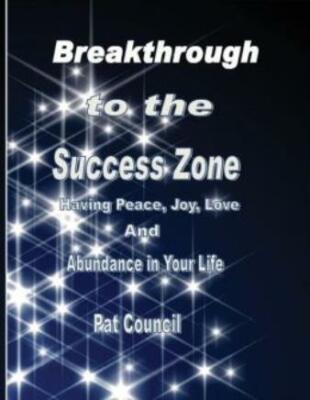 Breakthrough To The Success Zone: Having Peace, Joy, Love, And Abundance In...