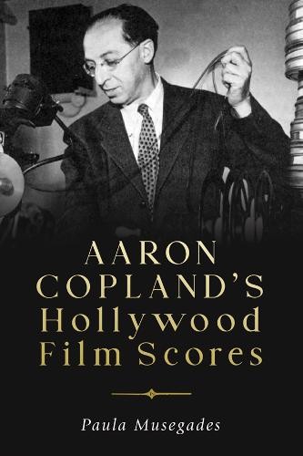 Aaron Copland`s Hollywood Film Scores Musegades Hardback Boydell and Brewer