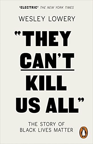 They Can't Kill Us All: The Story of Black Lives Matter By Wesley Lowery